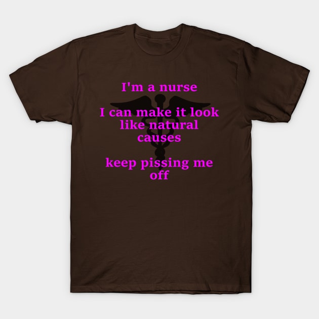 I'm a nurse I ca make it look like natural causes T-Shirt by Embrace the Nerdiness